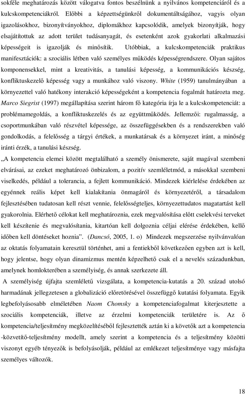 esetenként azok gyakorlati alkalmazási képességeit is igazolják és minısítik. Utóbbiak, a kulcskompetenciák praktikus manifesztációk: a szociális létben való személyes mőködés képességrendszere.