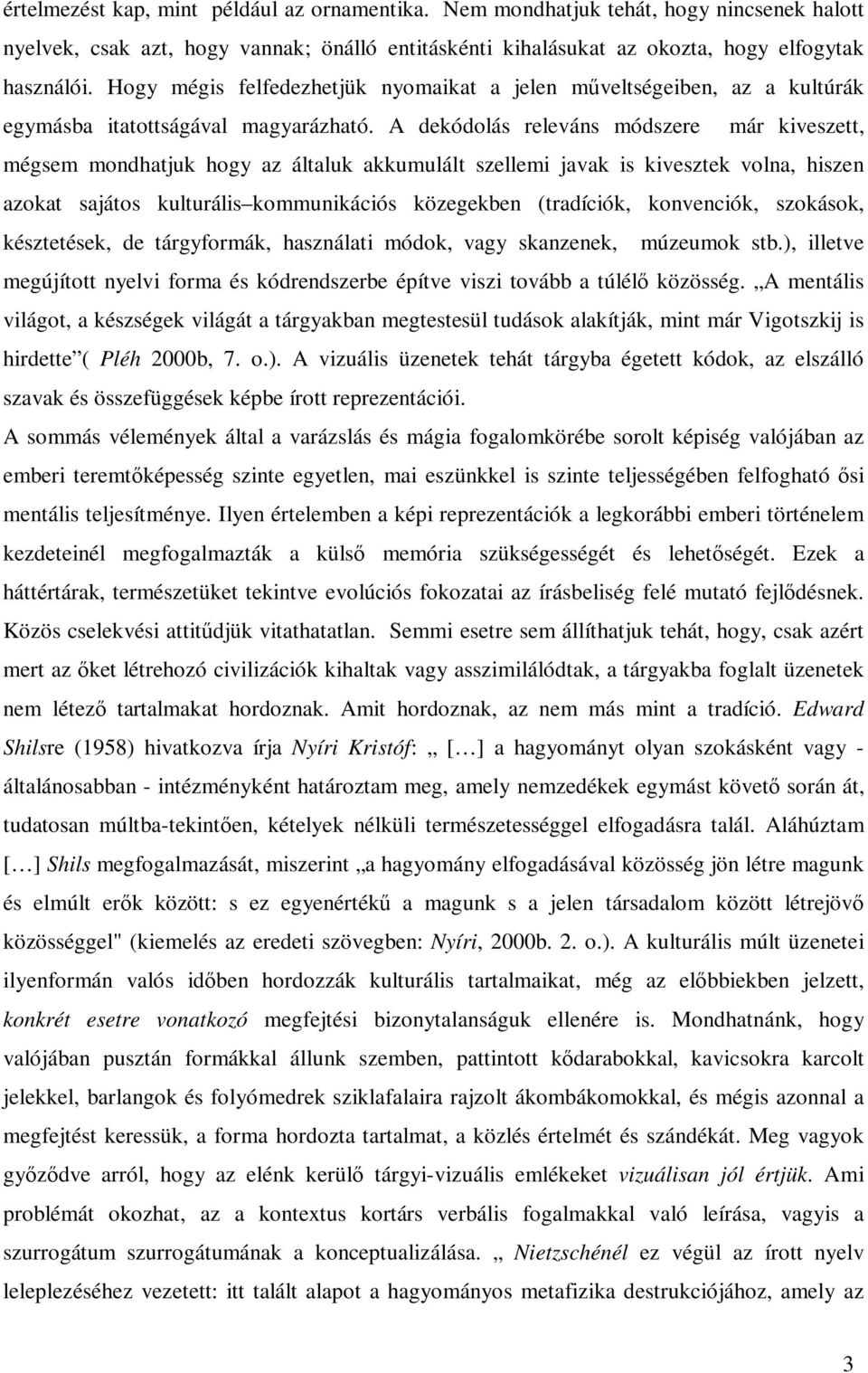 A dekódolás releváns módszere már kiveszett, mégsem mondhatjuk hogy az általuk akkumulált szellemi javak is kivesztek volna, hiszen azokat sajátos kulturális kommunikációs közegekben (tradíciók,