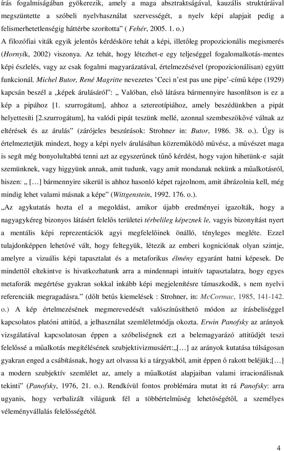 Az tehát, hogy létezhet-e egy teljeséggel fogalomalkotás-mentes képi észlelés, vagy az csak fogalmi magyarázatával, értelmezésével (propozicionálisan) együtt funkcionál.