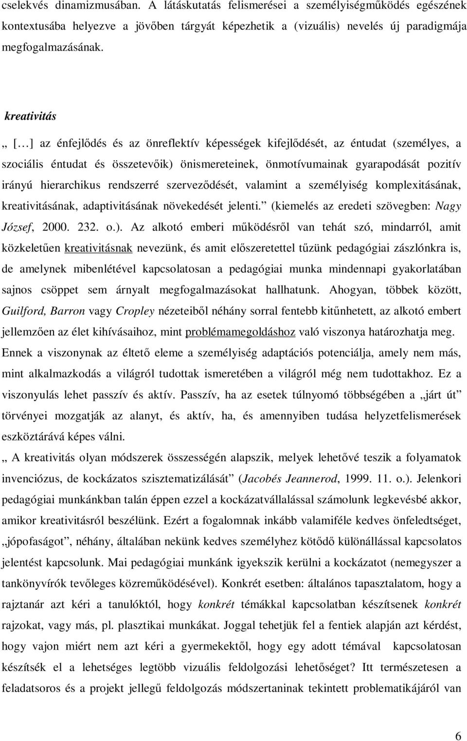 hierarchikus rendszerré szervezıdését, valamint a személyiség komplexitásának, kreativitásának, adaptivitásának növekedését jelenti. (kiemelés az eredeti szövegben: Nagy József, 2000. 232. o.).