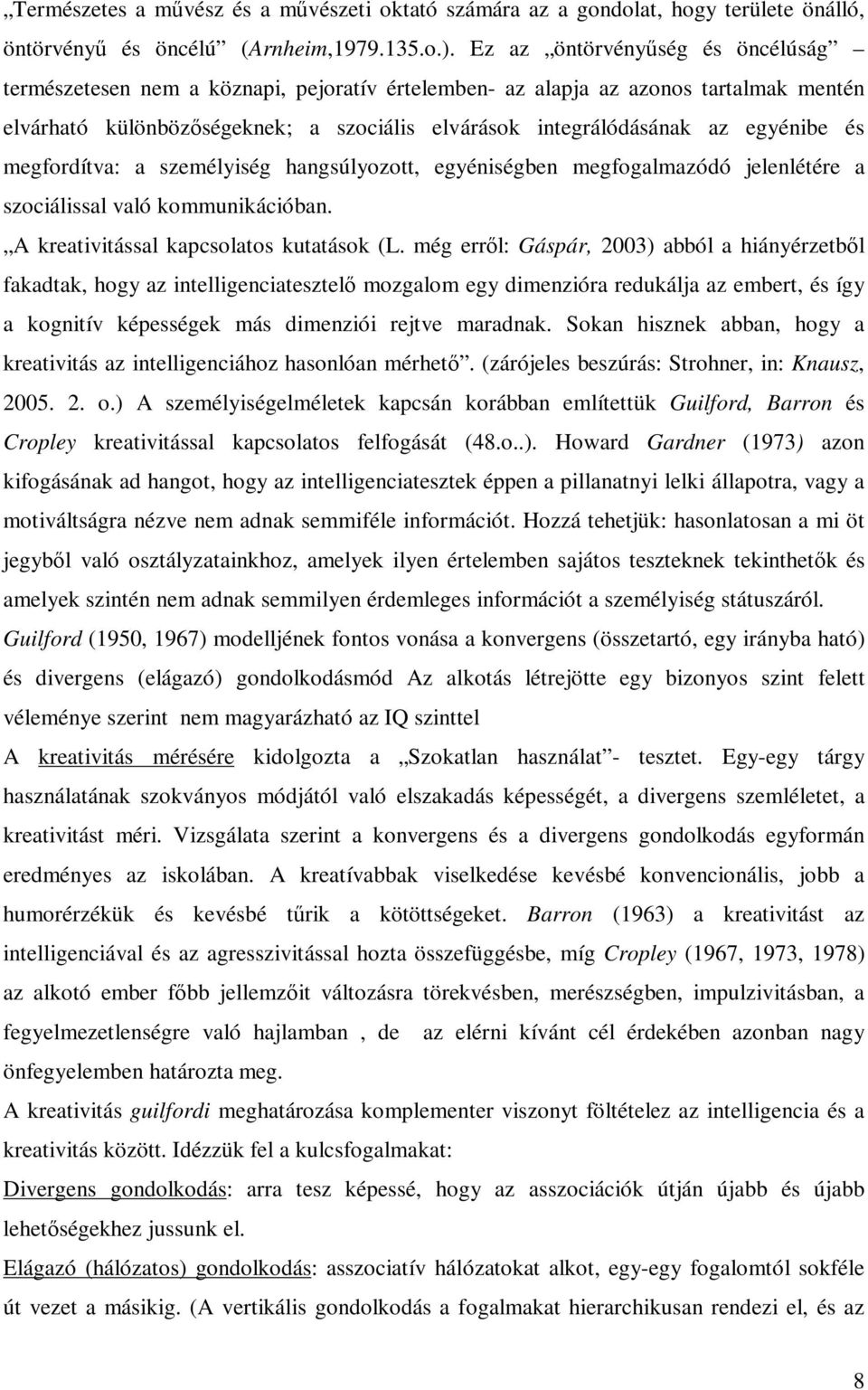 egyénibe és megfordítva: a személyiség hangsúlyozott, egyéniségben megfogalmazódó jelenlétére a szociálissal való kommunikációban. A kreativitással kapcsolatos kutatások (L.