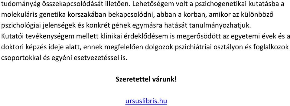 különböző pszichológiai jelenségek és konkrét gének egymásra hatását tanulmányozhatjuk.