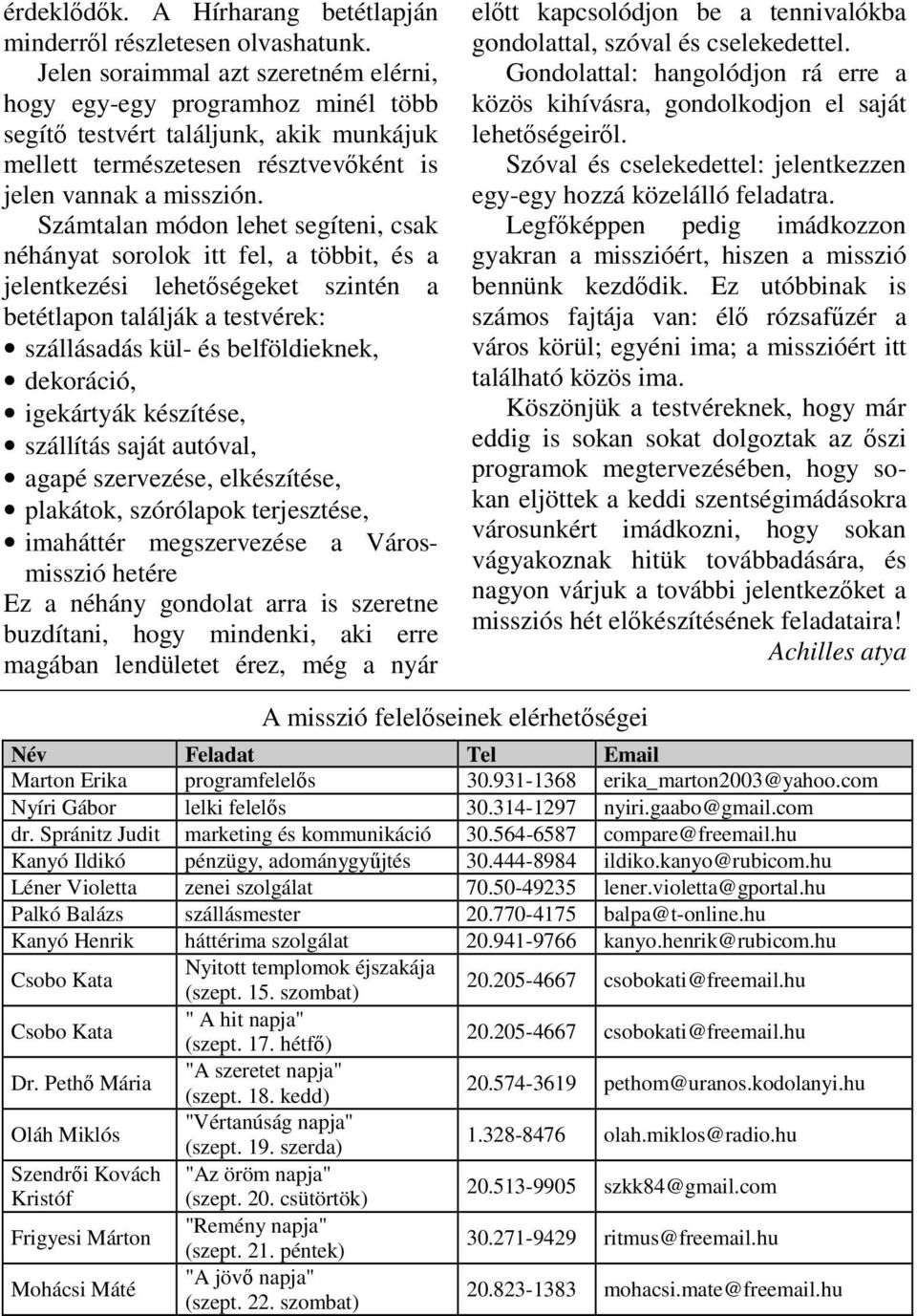 Számtalan módon lehet segíteni, csak néhányat sorolok itt fel, a többit, és a jelentkezési lehetıségeket szintén a betétlapon találják a testvérek: szállásadás kül- és belföldieknek, dekoráció,