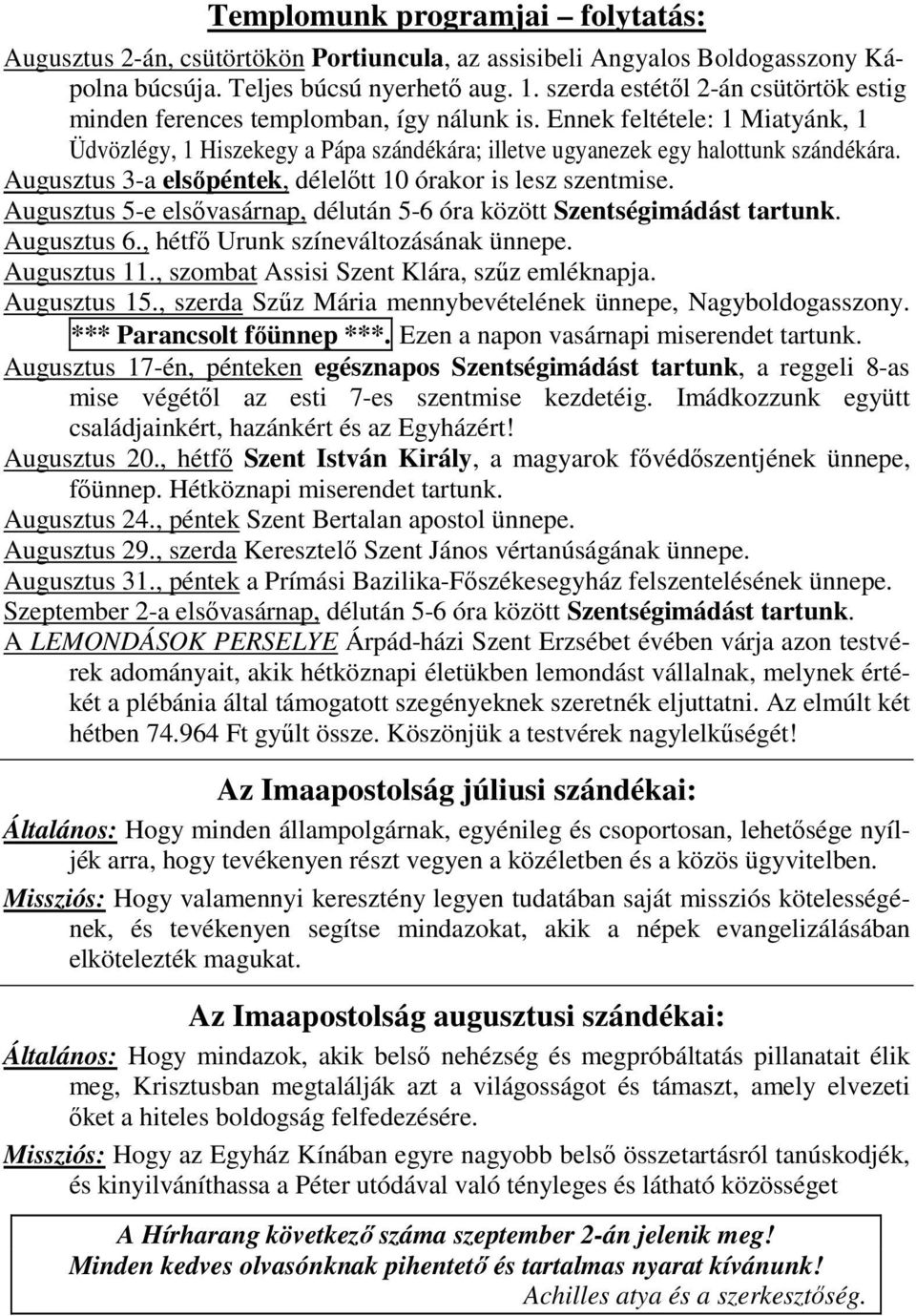 Augusztus 3-a elsıpéntek, délelıtt 10 órakor is lesz szentmise. Augusztus 5-e elsıvasár, délután 5-6 óra között Szentségimádást tartunk. Augusztus 6., hétfı Urunk színeváltozásának ünnepe.