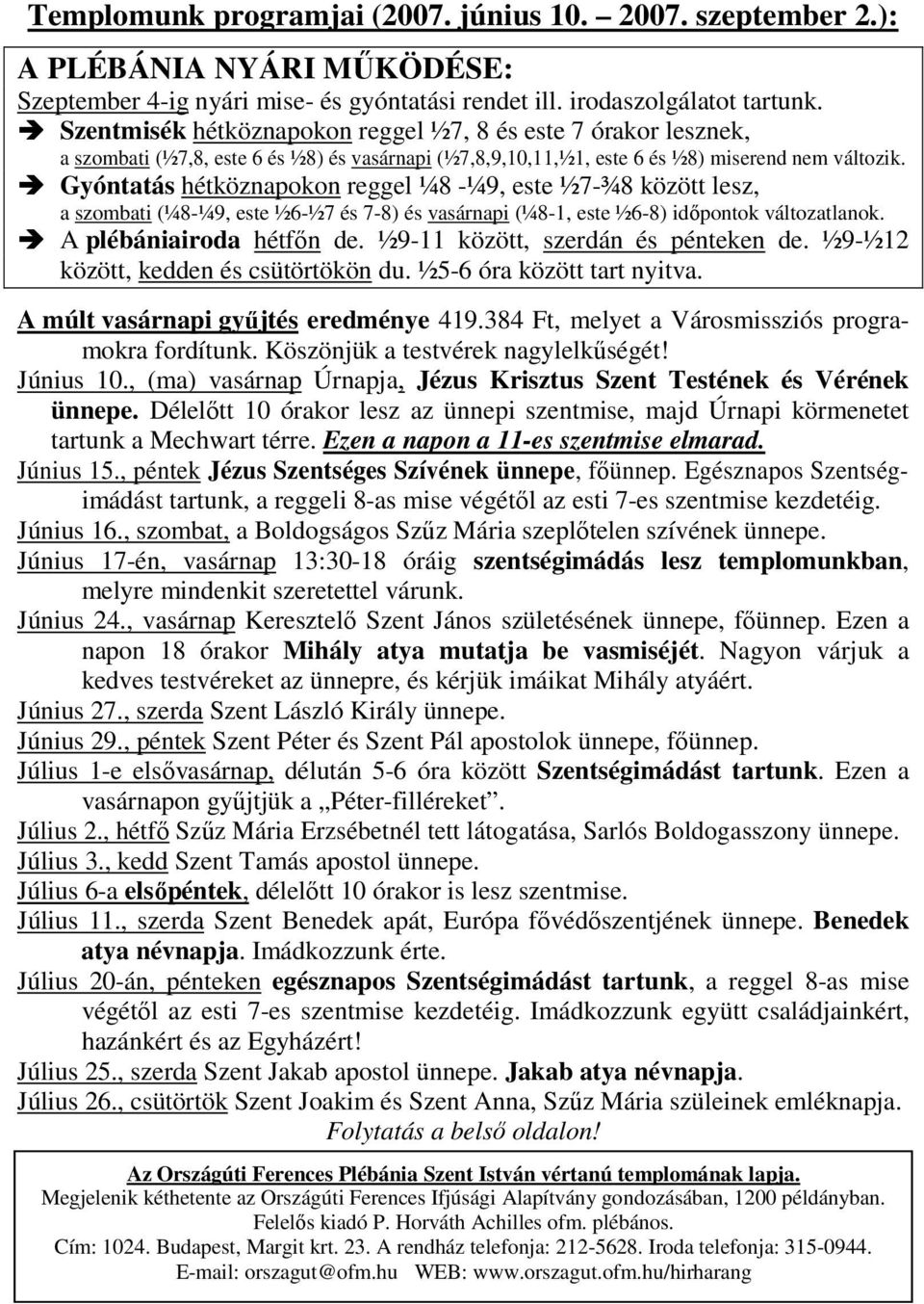 Gyóntatás hétközokon reggel ¼8 -¼9, este ½7-¾8 között lesz, a i (¼8-¼9, este ½6-½7 és 7-8) és vasári (¼8-1, este ½6-8) idıpontok változatlanok. A plébániairoda hétfın de.