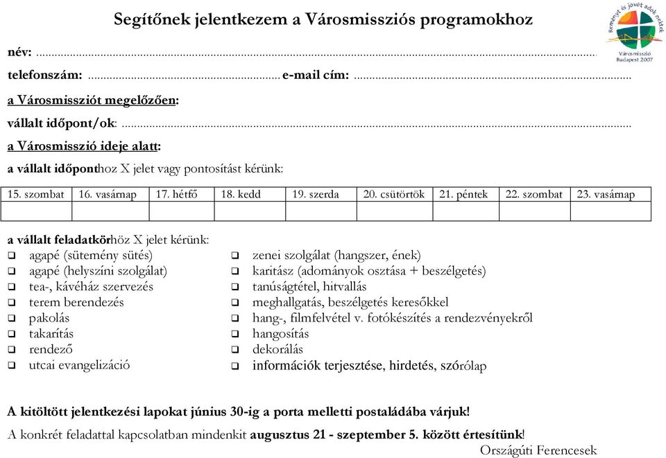 vasár a vállalt feladatkörhöz X jelet kérünk: agapé (sütemény sütés) agapé (helyszíni szolgálat) tea-, kávéház szervezés terem berendezés pakolás takarítás rendezı utcai evangelizáció zenei szolgálat