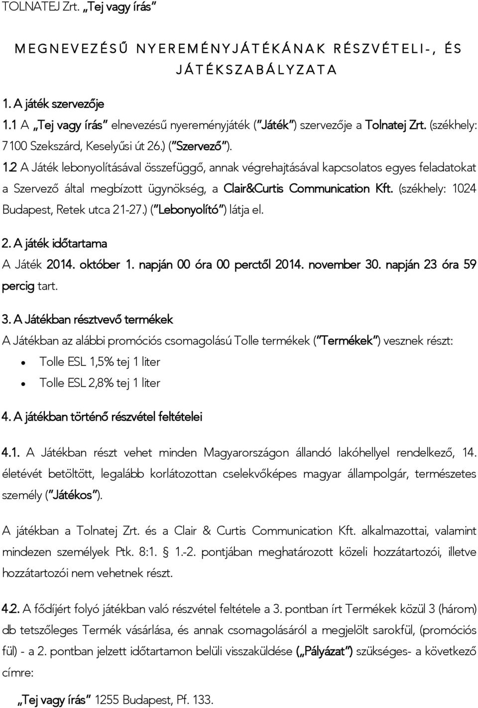 2 A Játék lebonyolításával összefüggő, annak végrehajtásával kapcsolatos egyes feladatokat a Szervező által megbízott ügynökség, a Clair&Curtis Communication Kft.