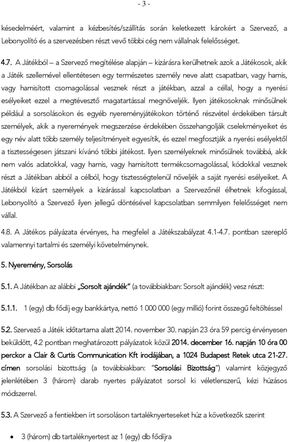 csomagolással vesznek részt a játékban, azzal a céllal, hogy a nyerési esélyeiket ezzel a megtévesztő magatartással megnöveljék.