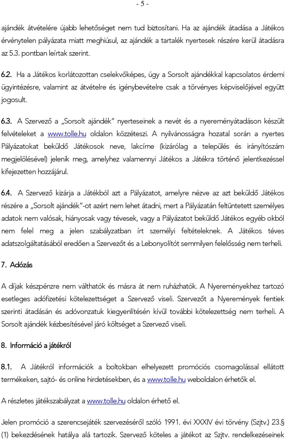 Ha a Játékos korlátozottan cselekvőképes, úgy a Sorsolt ajándékkal kapcsolatos érdemi ügyintézésre, valamint az átvételre és igénybevételre csak a törvényes képviselőjével együtt jogosult. 6.3.