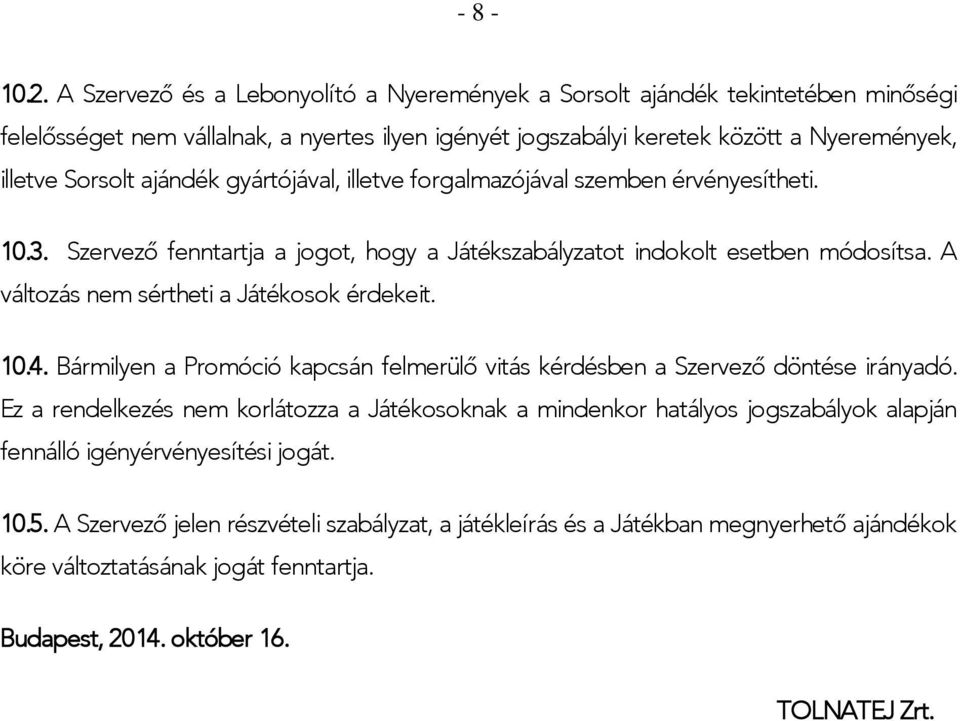 ajándék gyártójával, illetve forgalmazójával szemben érvényesítheti. 10.3. Szervező fenntartja a jogot, hogy a Játékszabályzatot indokolt esetben módosítsa.