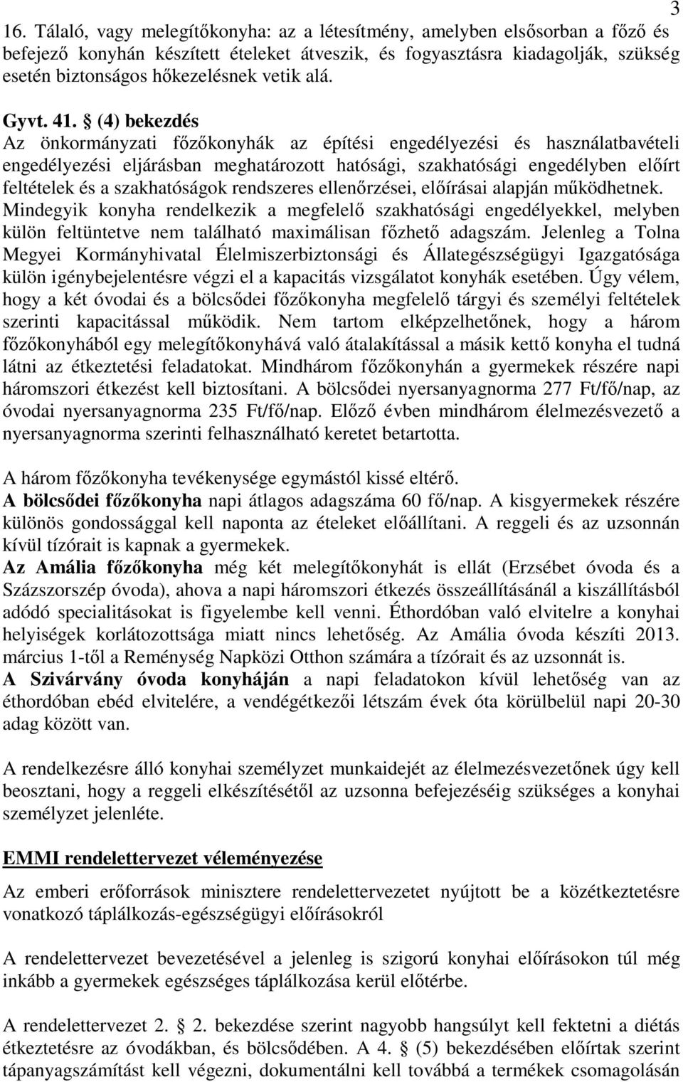 (4) bekezdés Az önkormányzati főzőkonyhák az építési engedélyezési és használatbavételi engedélyezési eljárásban meghatározott hatósági, szakhatósági engedélyben előírt feltételek és a szakhatóságok