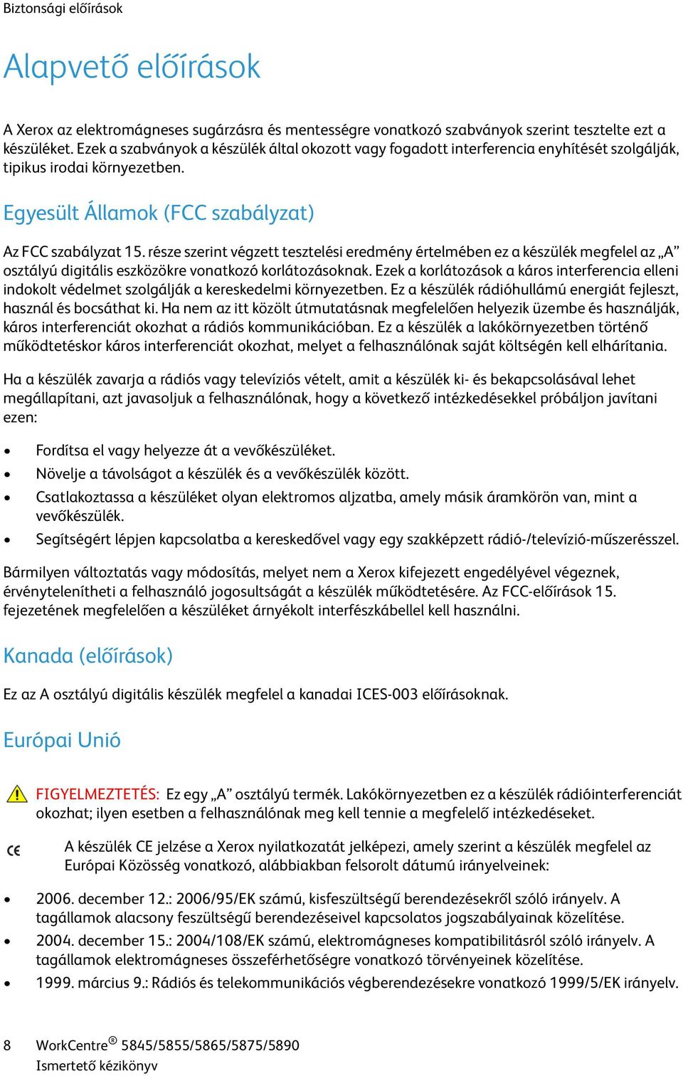 része szerint végzett tesztelési eredmény értelmében ez a készülék megfelel az A osztályú digitális eszközökre vonatkozó korlátozásoknak.