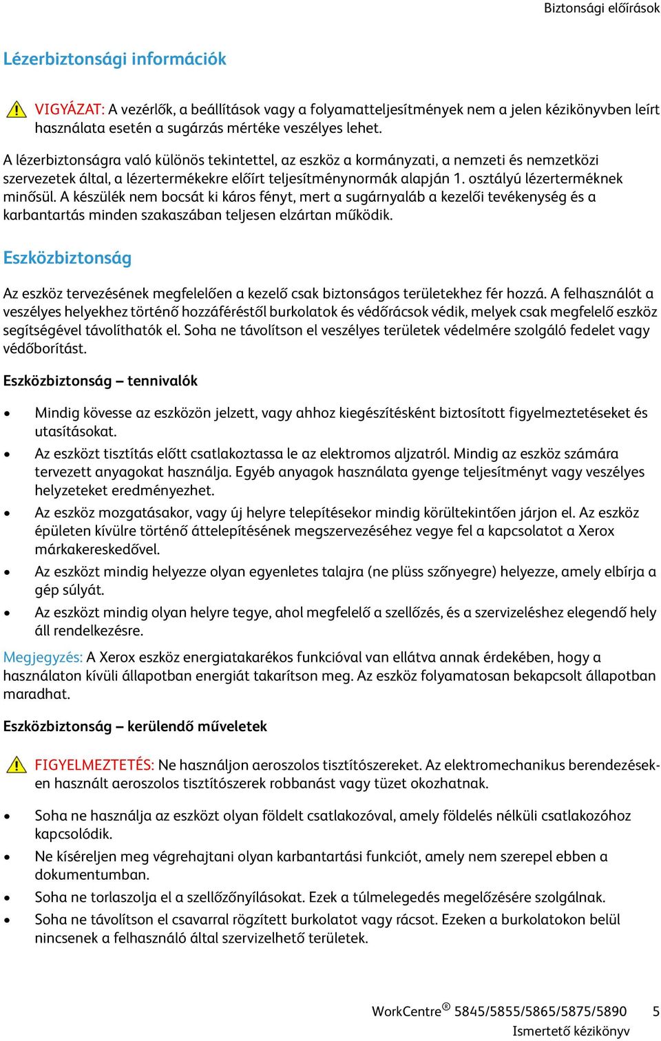 A készülék nem bocsát ki káros fényt, mert a sugárnyaláb a kezelői tevékenység és a karbantartás minden szakaszában teljesen elzártan működik.