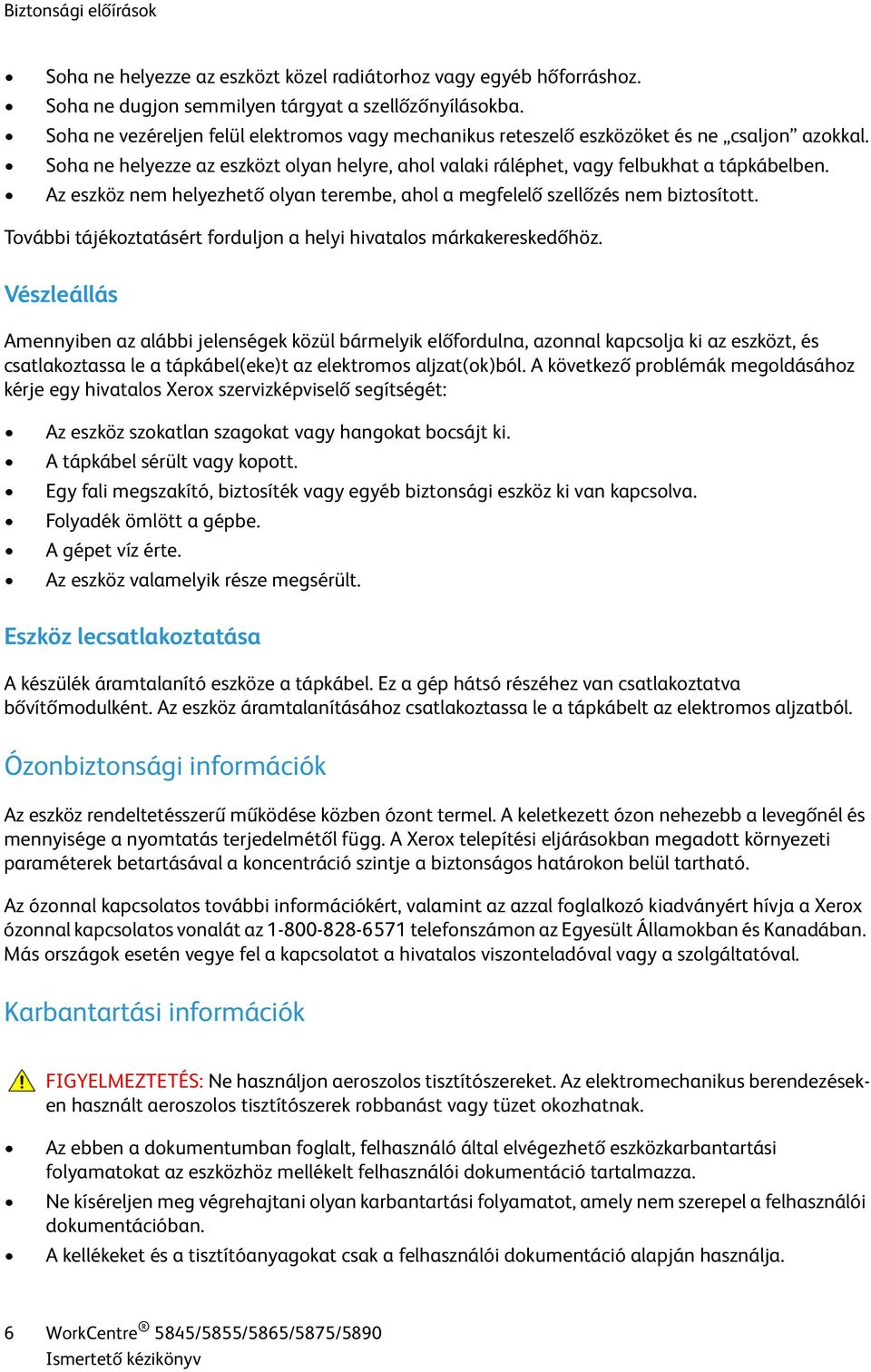 Az eszköz nem helyezhető olyan terembe, ahol a megfelelő szellőzés nem biztosított. További tájékoztatásért forduljon a helyi hivatalos márkakereskedőhöz.