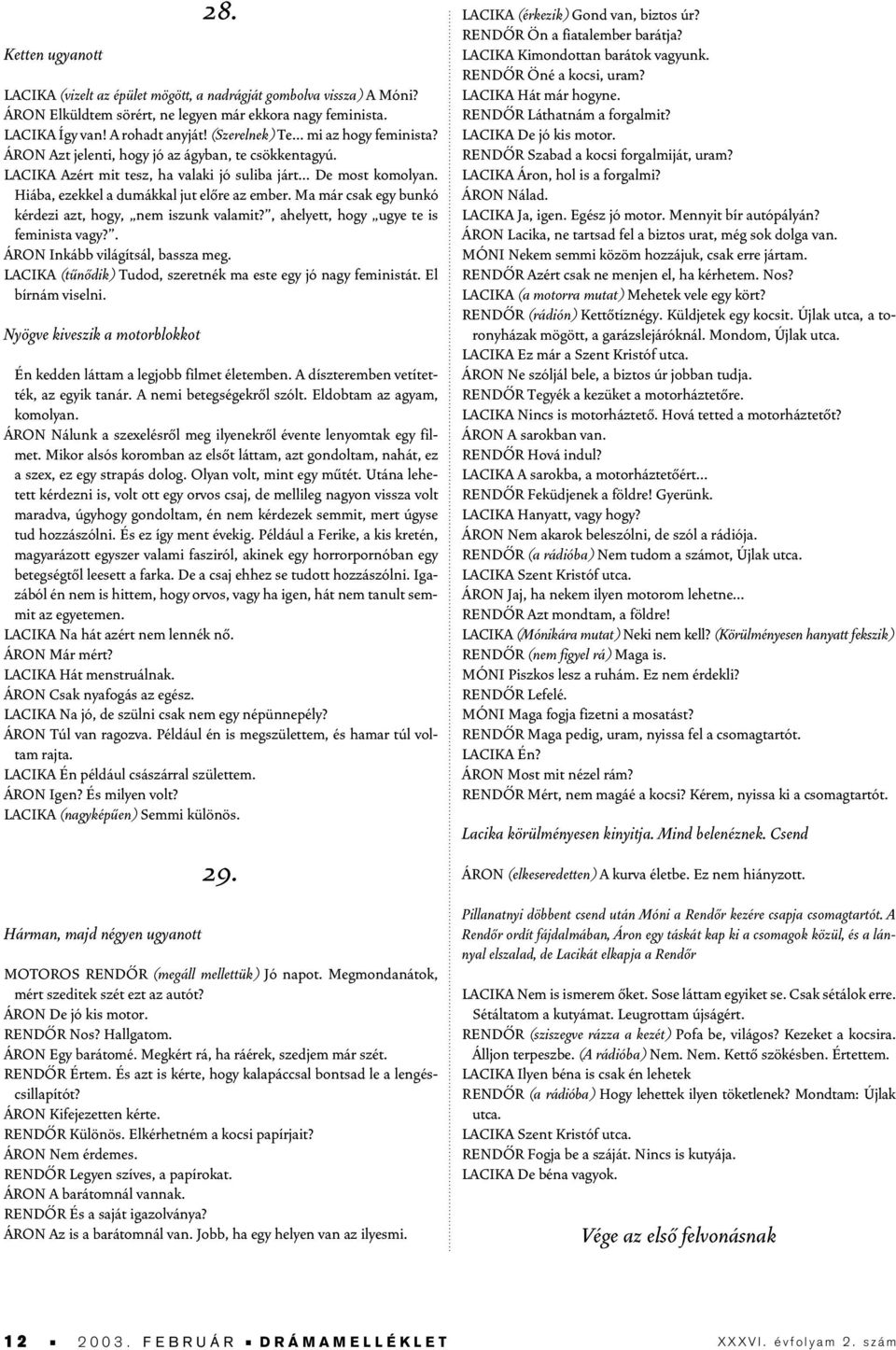 Hiába, ezekkel a dumákkal jut elôre az ember. Ma már csak egy bunkó kérdezi azt, hogy, nem iszunk valamit?, ahelyett, hogy ugye te is feminista vagy?. ÁRON Inkább világítsál, bassza meg.