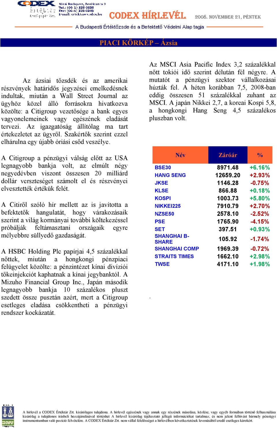 A Citigroup a pénzügyi válság elıtt az USA legnagyobb bankja volt, az elmúlt négy negyedévben viszont összesen 20 milliárd dollár verszteséget számolt el és részvényei elvesztették értékük felét.