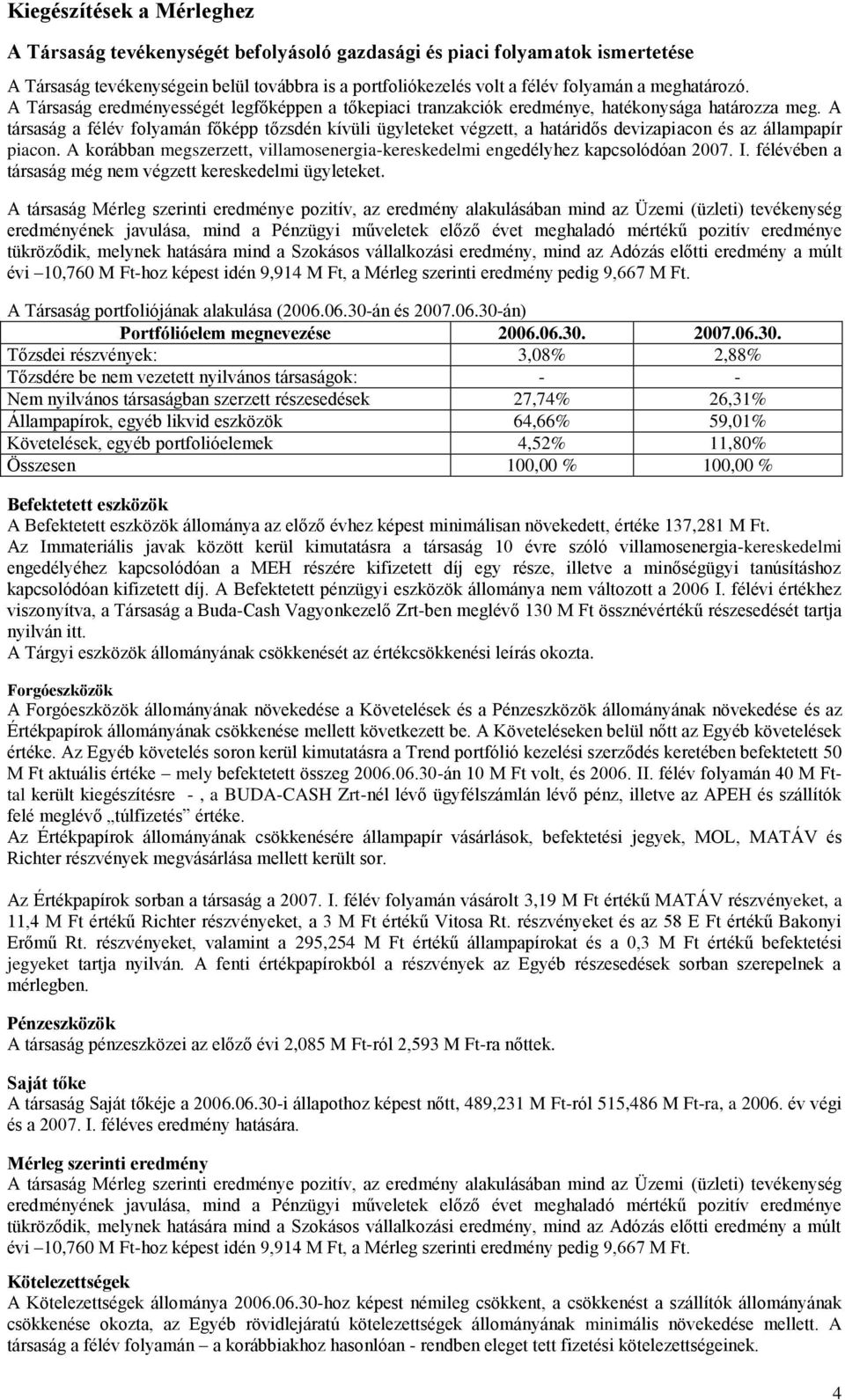 A a félév folyamán főképp tőzsdén kívüli ügyleteket végzett, a határidős devizapiacon és az állampapír piacon. A korábban megszerzett, villamosenergia-kereskedelmi engedélyhez kapcsolódóan 2007. I.