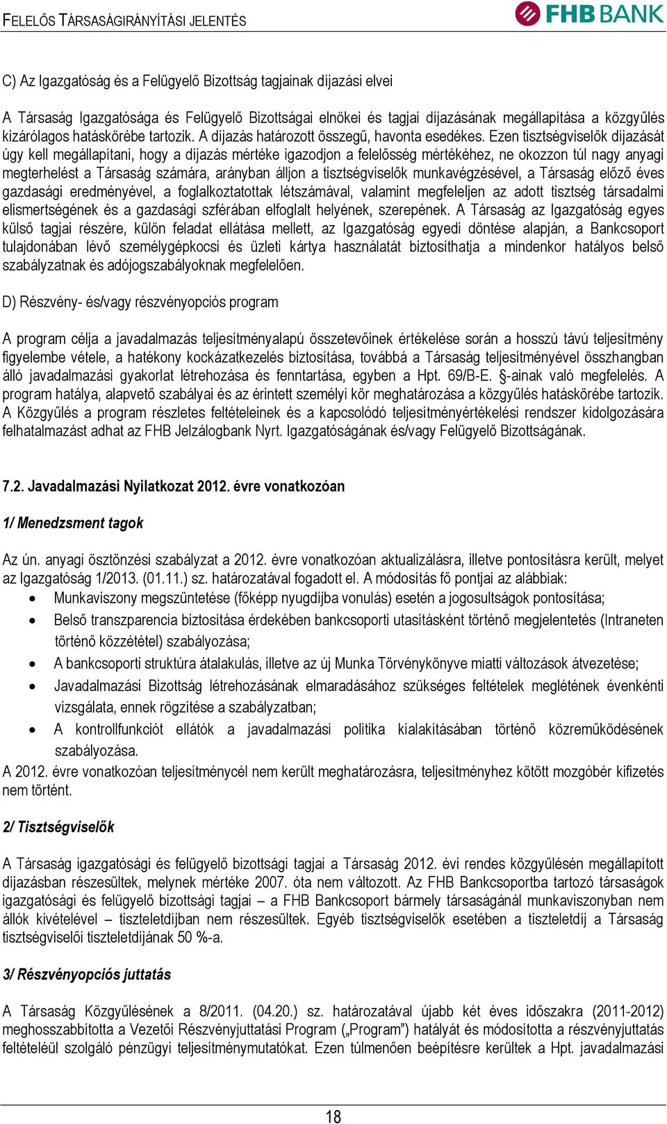 Ezen tisztségviselők díjazását úgy kell megállapítani, hogy a díjazás mértéke igazodjon a felelősség mértékéhez, ne okozzon túl nagy anyagi megterhelést a Társaság számára, arányban álljon a