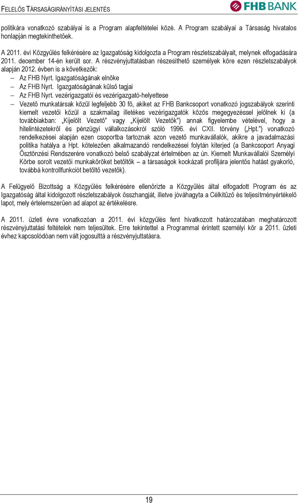 A részvényjuttatásban részesíthető személyek köre ezen részletszabályok alapján 2012. évben is a következők: Az FHB Nyrt. Igazgatóságának elnöke Az FHB Nyrt. Igazgatóságának külső tagjai Az FHB Nyrt.