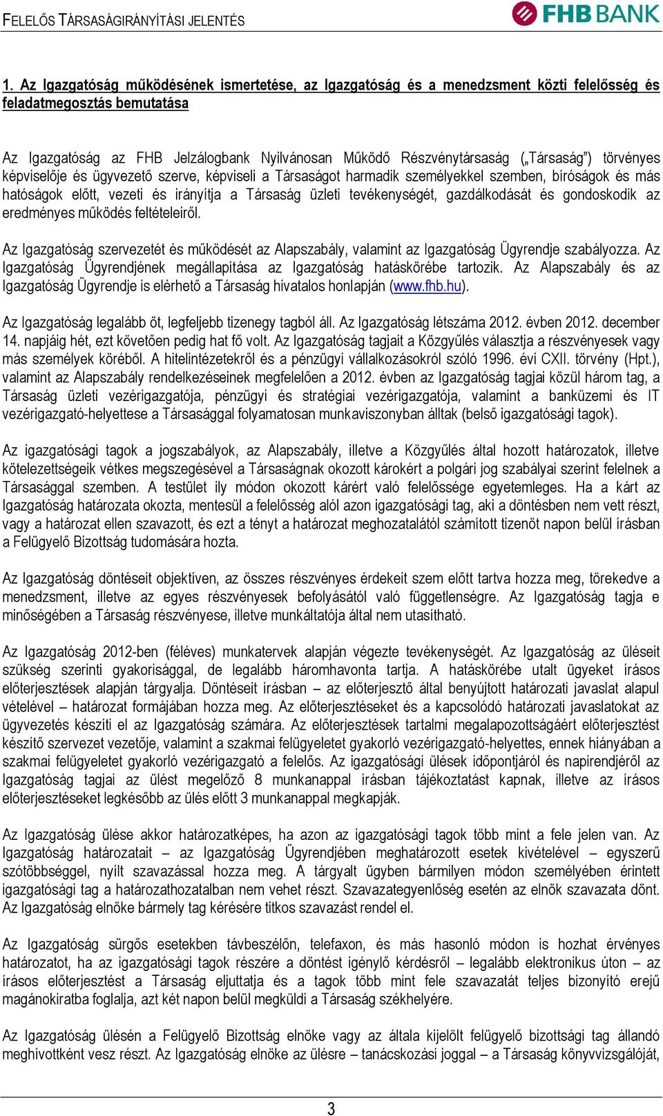 gazdálkodását és gondoskodik az eredményes működés feltételeiről. Az Igazgatóság szervezetét és működését az Alapszabály, valamint az Igazgatóság Ügyrendje szabályozza.