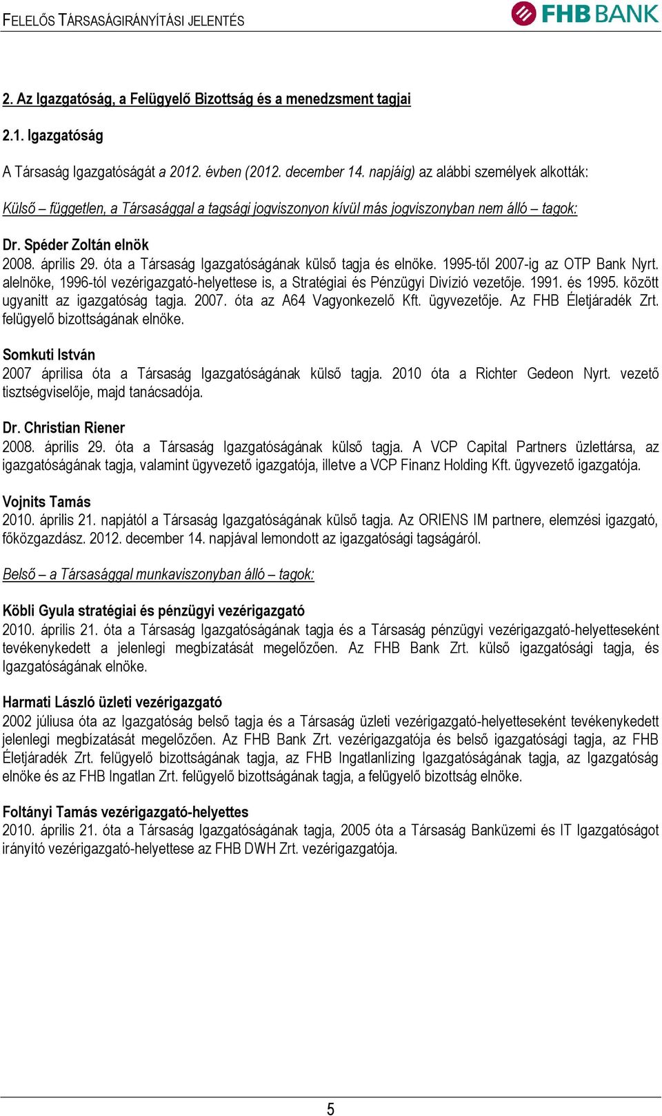 óta a Társaság Igazgatóságának külső tagja és elnöke. 1995-től 2007-ig az OTP Bank Nyrt. alelnöke, 1996-tól vezérigazgató-helyettese is, a Stratégiai és Pénzügyi Divízió vezetője. 1991. és 1995.