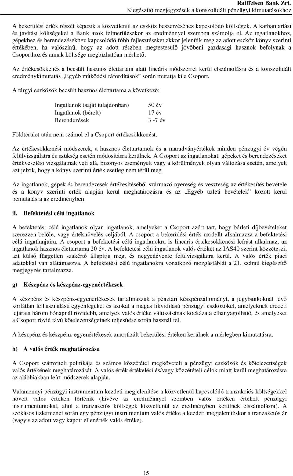 Az ingatlanokhoz, gépekhez és berendezésekhez kapcsolódó fıbb fejlesztéseket akkor jelenítik meg az adott eszköz könyv szerinti értékében, ha valószínő, hogy az adott részben megtestesülı jövıbeni