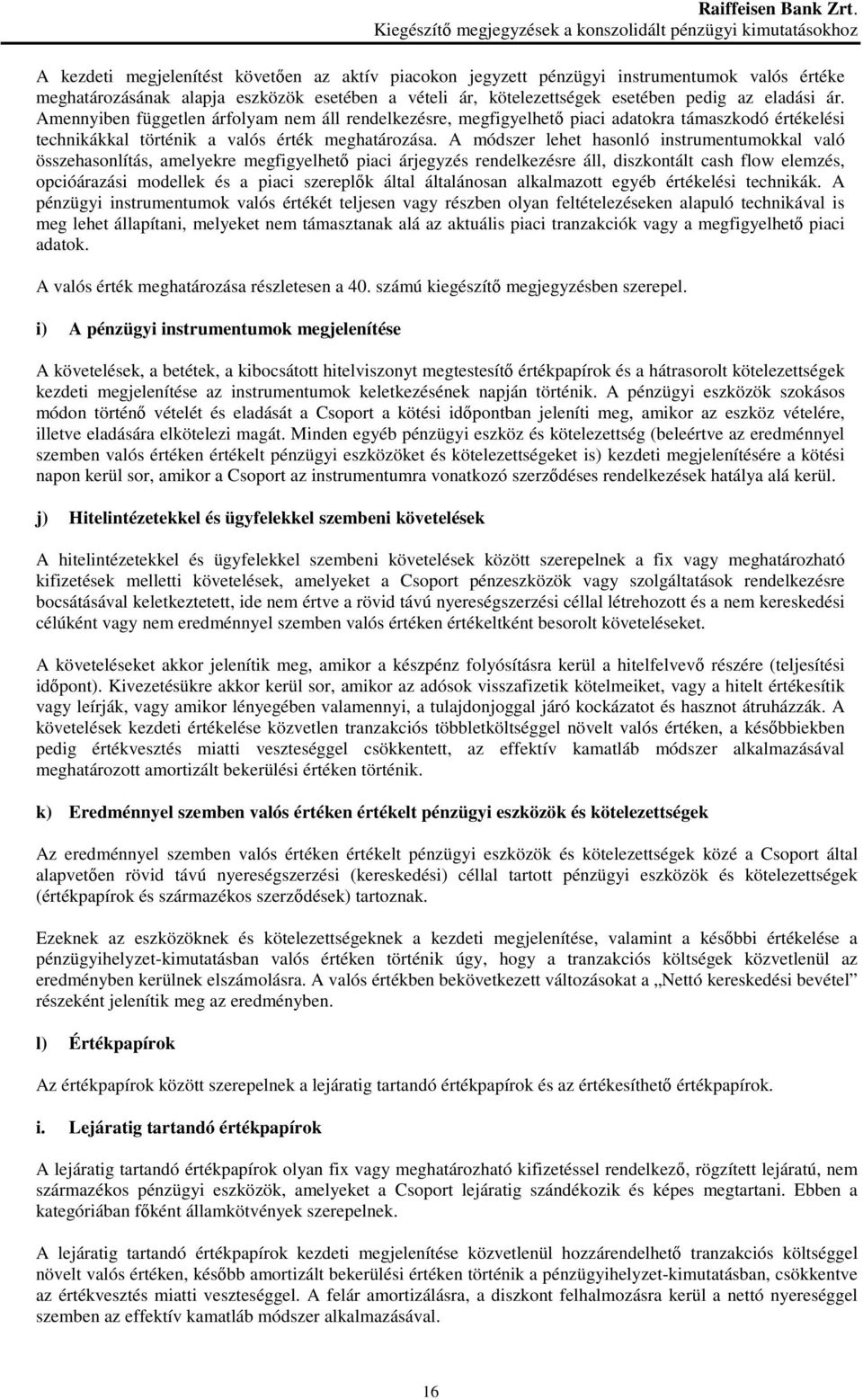 Amennyiben független árfolyam nem áll rendelkezésre, megfigyelhetı piaci adatokra támaszkodó értékelési technikákkal történik a valós érték meghatározása.