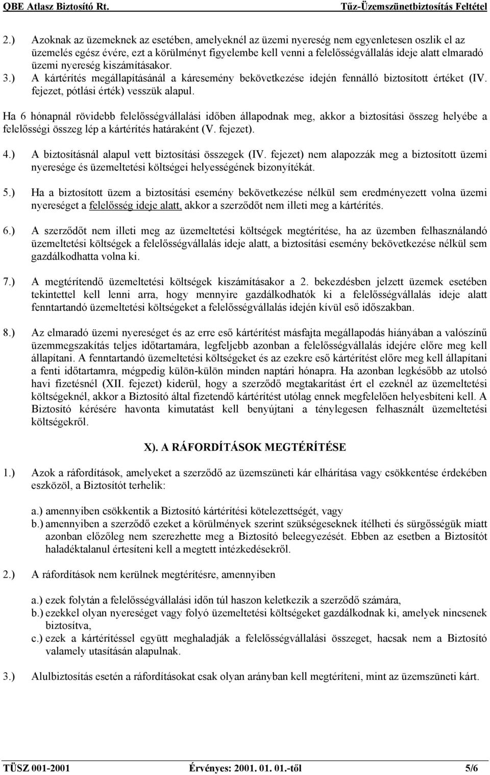 Ha 6 hónapnál rövidebb felelősségvállalási időben állapodnak meg, akkor a biztosítási összeg helyébe a felelősségi összeg lép a kártérítés határaként (V. fejezet). 4.