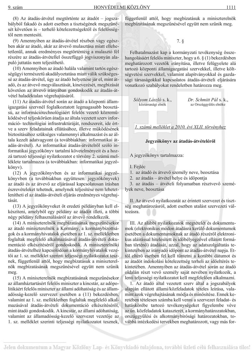 (9) Amennyiben az átadás-átvétel részben vagy egészben akár az átadó, akár az átvevõ mulasztása miatt ellehetetlenül, annak eredményes megtörténtéig a mulasztó fél részére az átadás-átvétellel