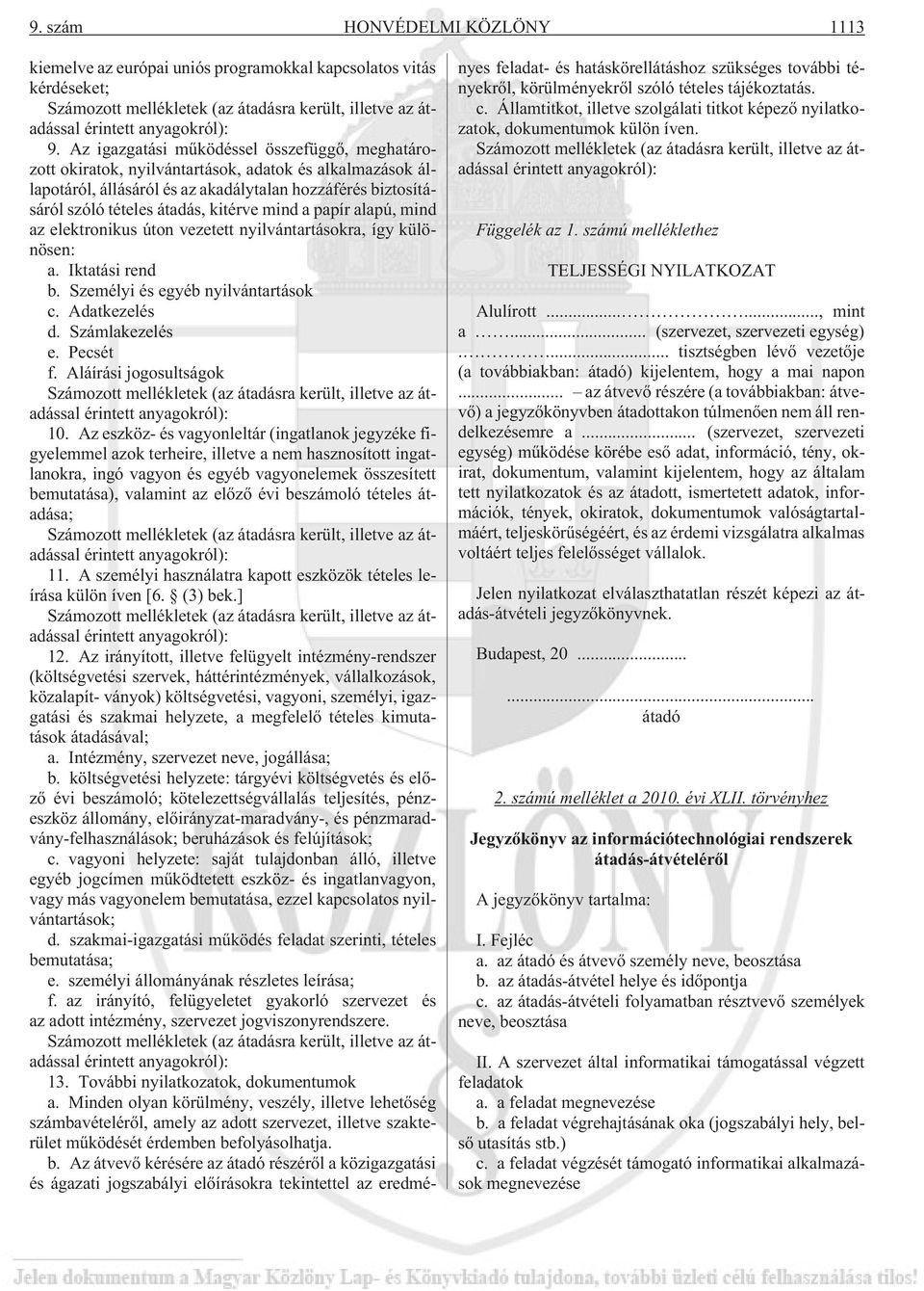 mind a papír alapú, mind az elektronikus úton vezetett nyilvántartásokra, így különösen: a. Iktatási rend b. Személyi és egyéb nyilvántartások c. Adatkezelés d. Számlakezelés e. Pecsét f.