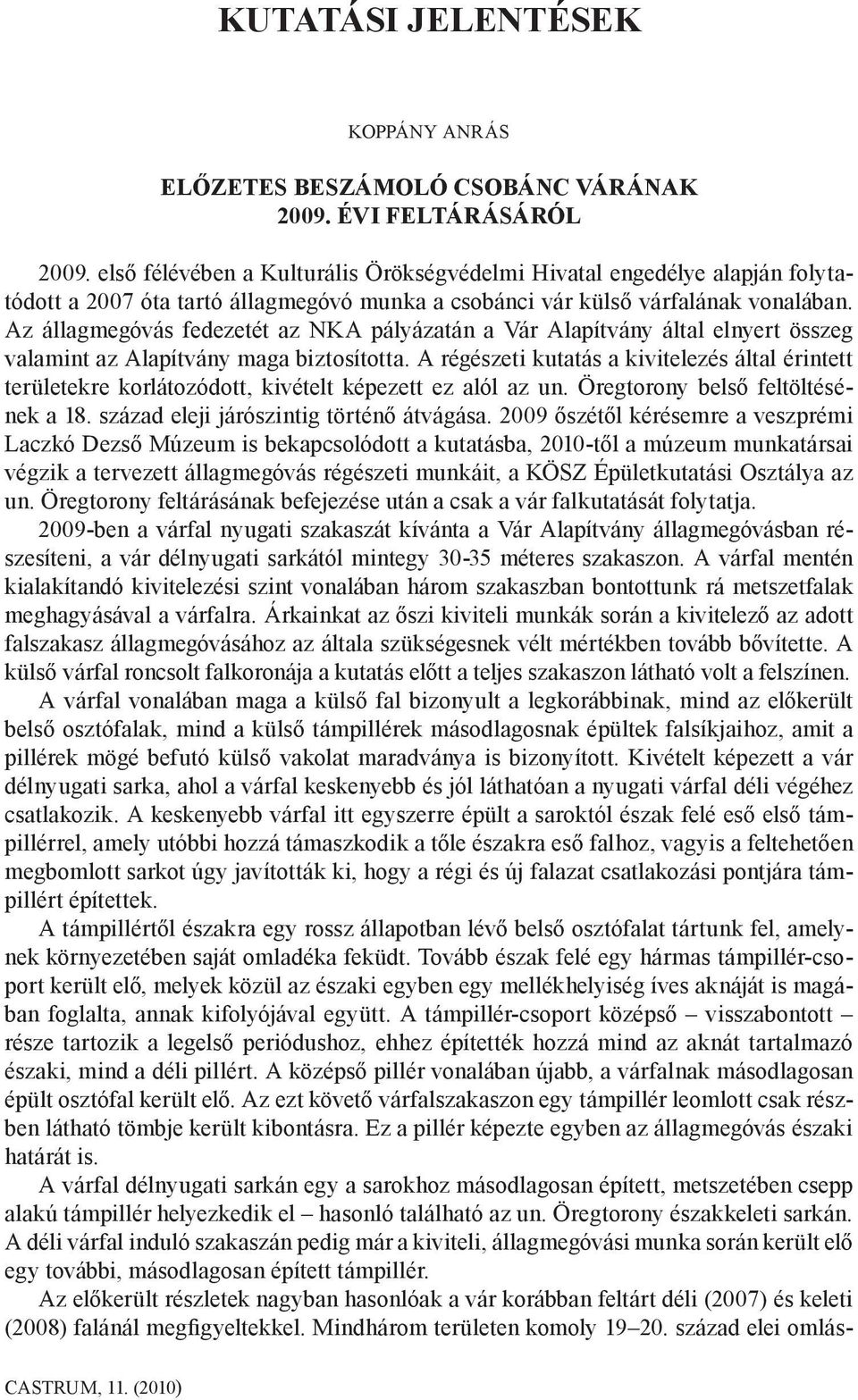 Az állagmegóvás fedezetét az NKA pályázatán a Vár Alapítvány által elnyert összeg valamint az Alapítvány maga biztosította.