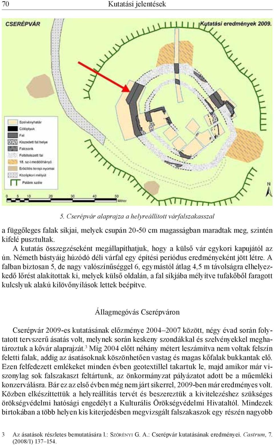 A falban biztosan 5, de nagy valószínűséggel 6, egymástól átlag 4,5 m távolságra elhelyezkedő lőrést alakítottak ki, melyek külső oldalán, a fal síkjába mélyítve tufakőből faragott kulcslyuk alakú