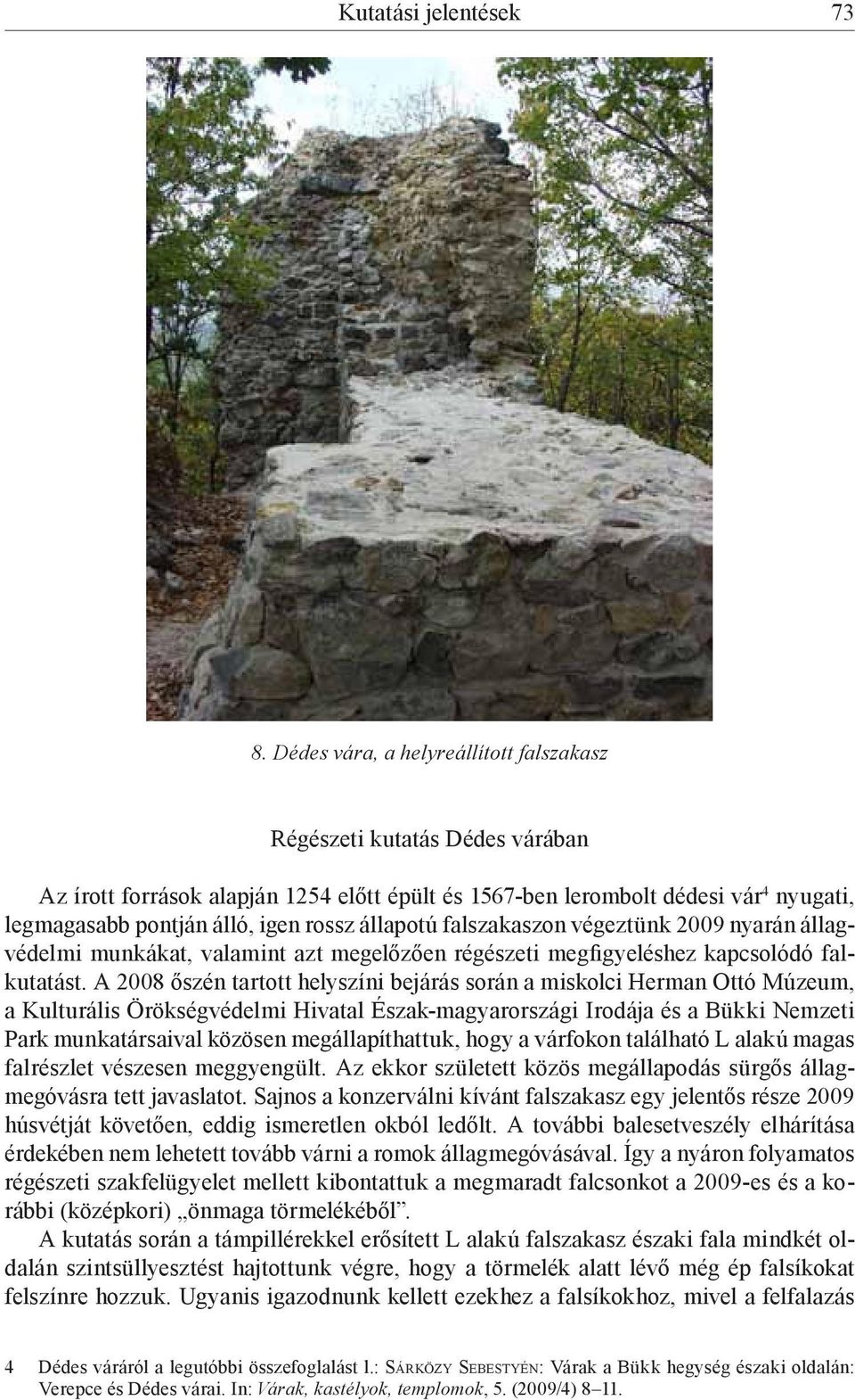 állapotú falszakaszon végeztünk 2009 nyarán állagvédelmi munkákat, valamint azt megelőzően régészeti megfigyeléshez kapcsolódó falkutatást.