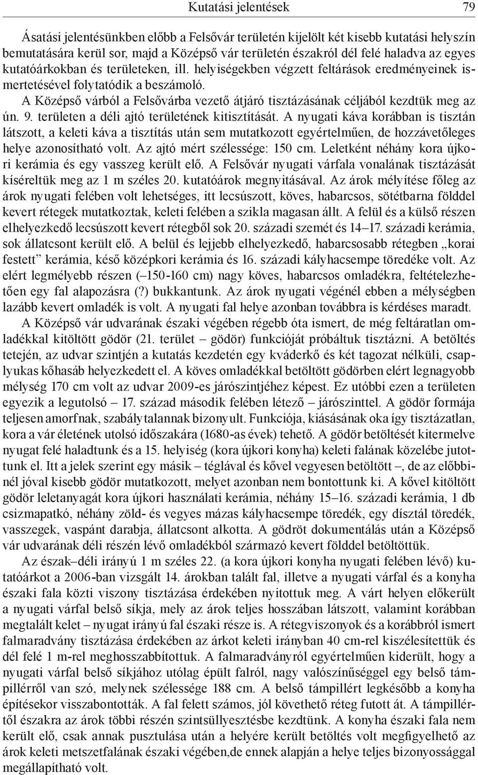 A Középső várból a Felsővárba vezető átjáró tisztázásának céljából kezdtük meg az ún. 9. területen a déli ajtó területének kitisztítását.