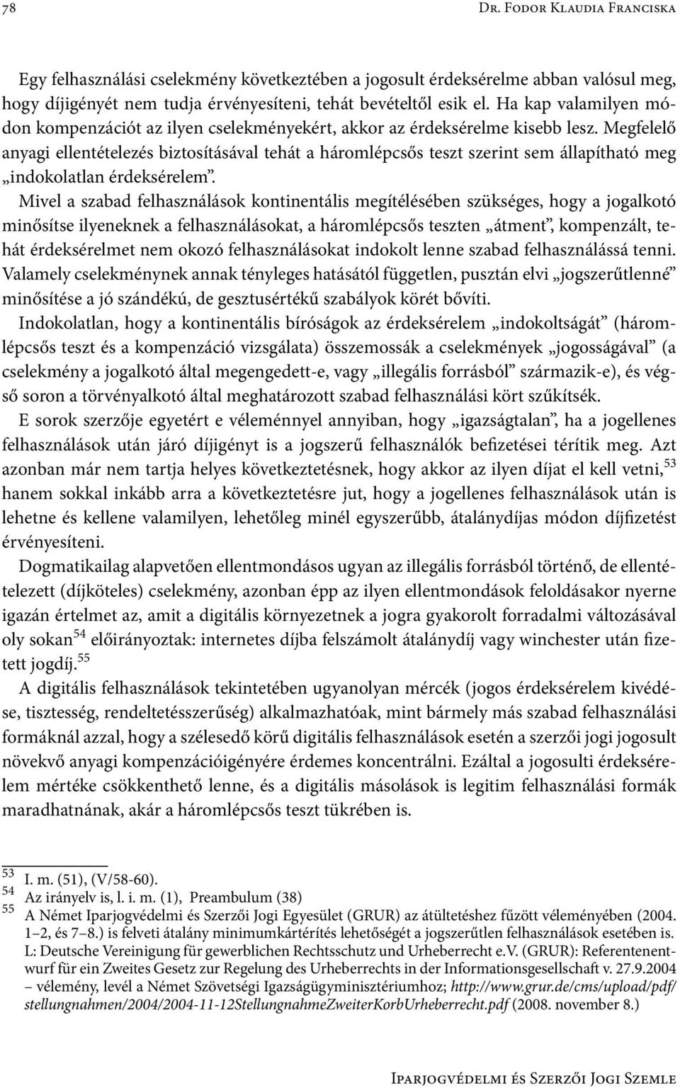 Megfelelő anyagi ellentételezés biztosításával tehát a háromlépcsős teszt szerint sem állapítható meg indokolatlan érdeksérelem.