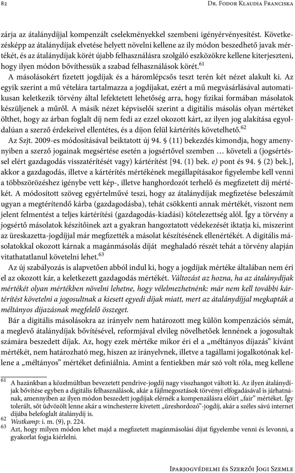 ilyen módon bővíthessük a szabad felhasználások körét. 61 A másolásokért fizetett jogdíjak és a háromlépcsős teszt terén két nézet alakult ki.