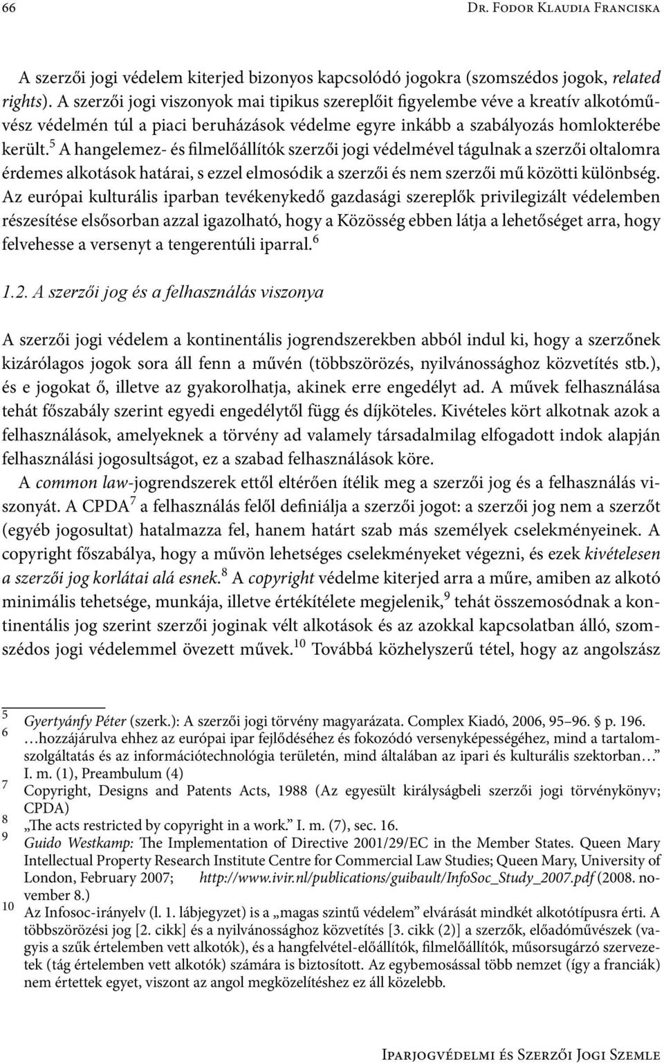 5 A hangelemez- és filmelőállítók szerzői jogi védelmével tágulnak a szerzői oltalomra érdemes alkotások határai, s ezzel elmosódik a szerzői és nem szerzői mű közötti különbség.