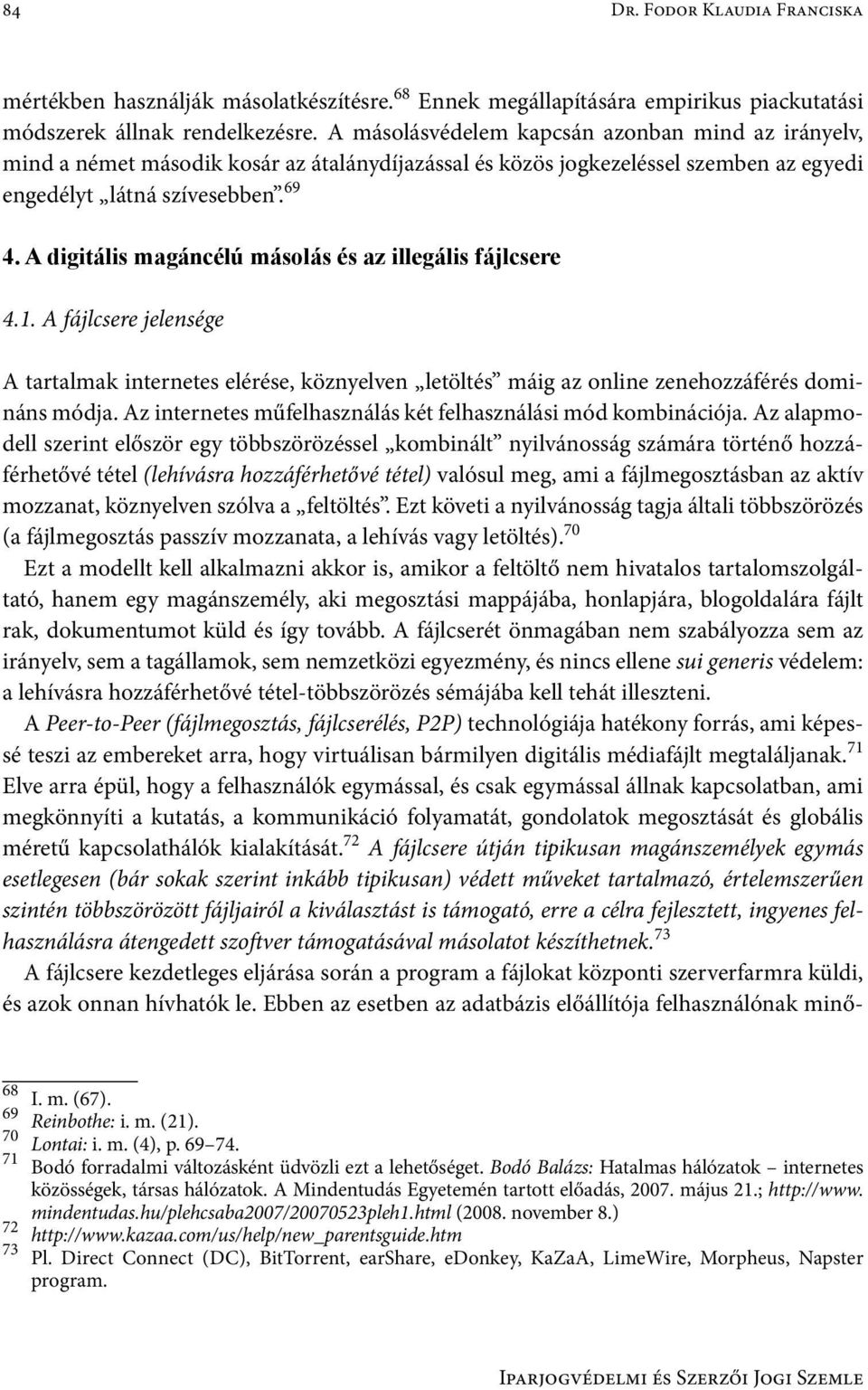 A digitális magáncélú másolás és az illegális fájlcsere 4.1. A fájlcsere jelensége A tartalmak internetes elérése, köznyelven letöltés máig az online zenehozzáférés domináns módja.