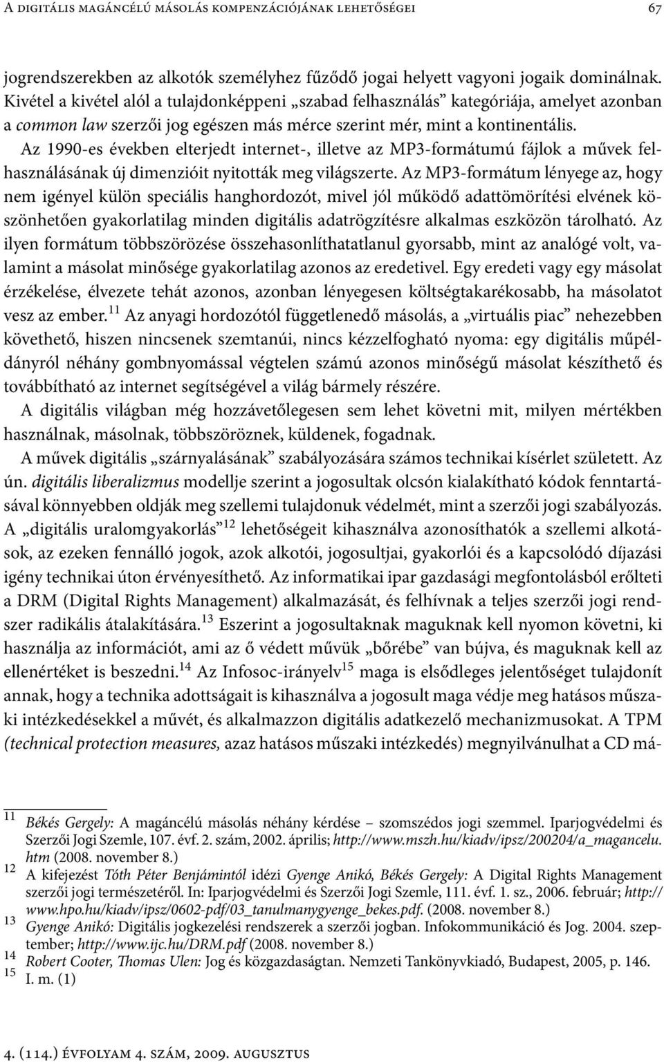 Az 1990-es években elterjedt internet-, illetve az MP3-formátumú fájlok a művek felhasználásának új dimenzióit nyitották meg világszerte.