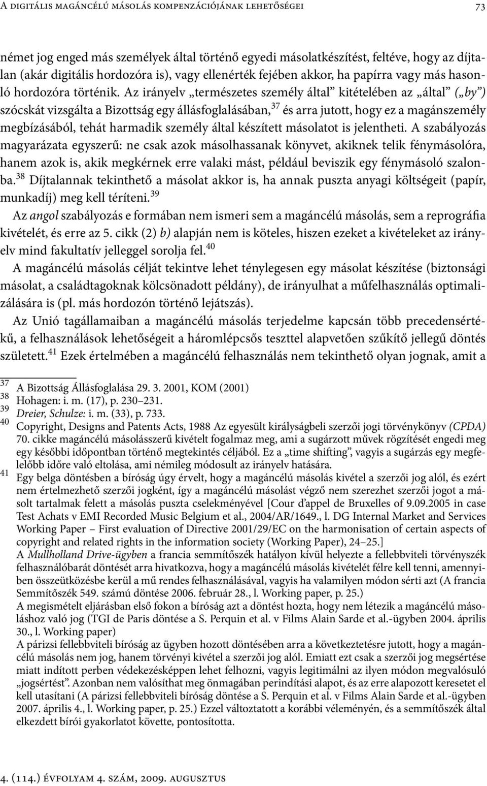 Az irányelv természetes személy által kitételében az által ( by ) szócskát vizsgálta a Bizottság egy állásfoglalásában, 37 és arra jutott, hogy ez a magánszemély megbízásából, tehát harmadik személy