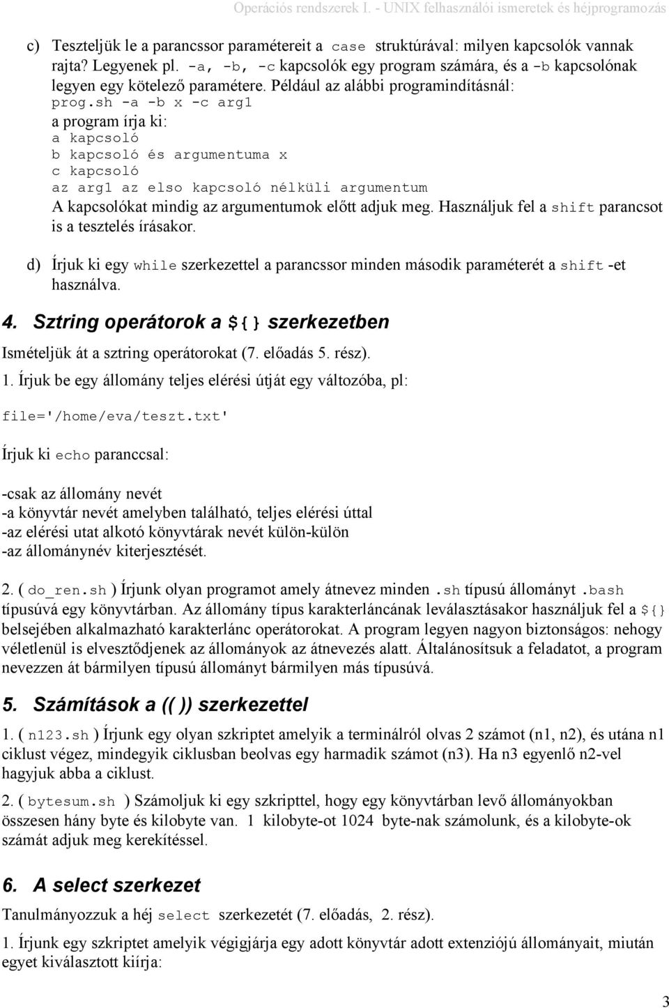 sh -a -b x -c arg1 a program írja ki: a kapcsoló b kapcsoló és argumentuma x c kapcsoló az arg1 az elso kapcsoló nélküli argumentum A kapcsolókat mindig az argumentumok előtt adjuk meg.