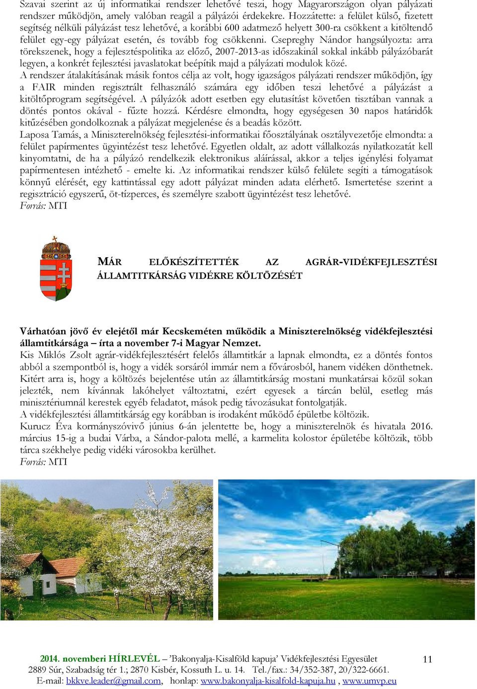 Csepreghy Nándor hangsúlyozta: arra törekszenek, hogy a fejlesztéspolitika az elızı, 2007-2013-as idıszakinál sokkal inkább pályázóbarát legyen, a konkrét fejlesztési javaslatokat beépítik majd a