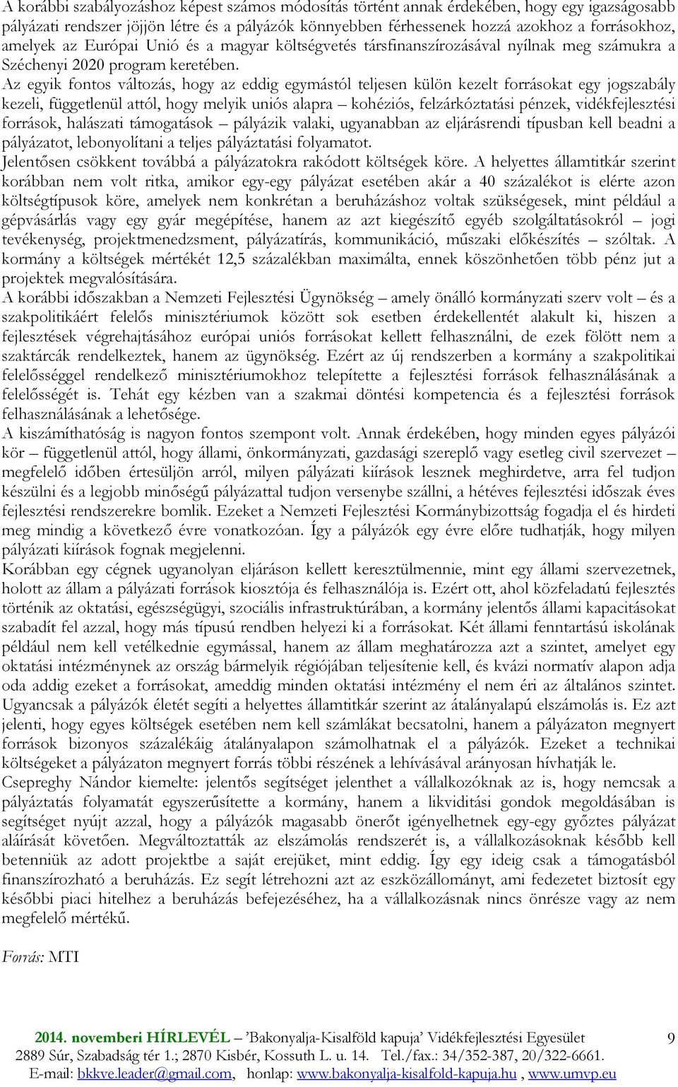 Az egyik fontos változás, hogy az eddig egymástól teljesen külön kezelt forrásokat egy jogszabály kezeli, függetlenül attól, hogy melyik uniós alapra kohéziós, felzárkóztatási pénzek,