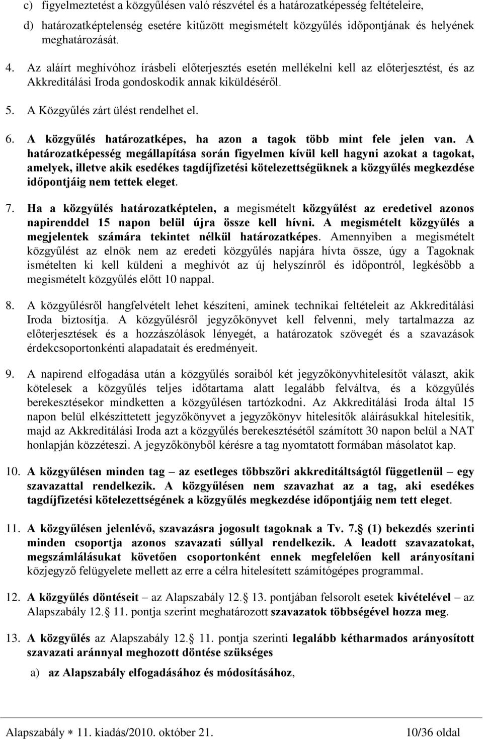 A közgyûlés határozatképes, ha azon a tagok több mint fele jelen van.