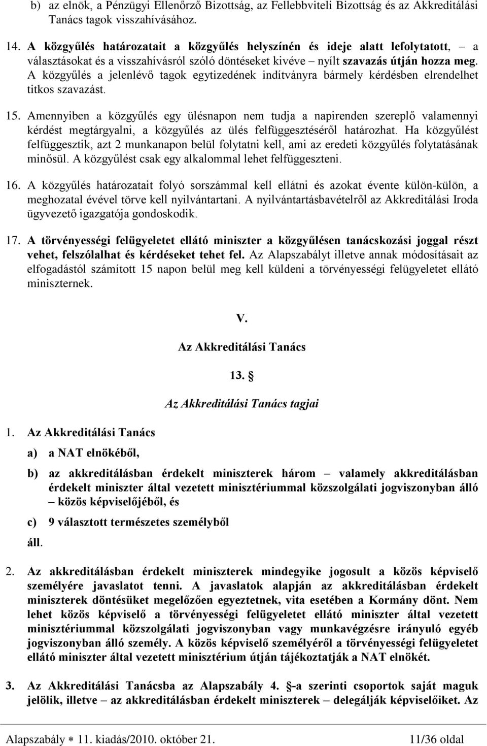 A közgyûlés a jelenlévõ tagok egytizedének indítványra bármely kérdésben elrendelhet titkos szavazást. 15.