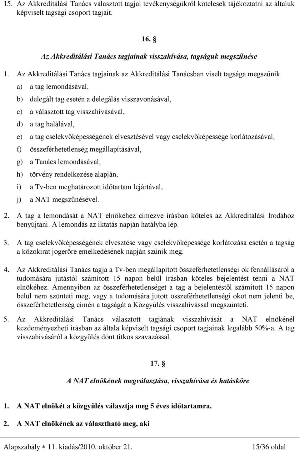 Az Akkreditálási Tanács tagjainak az Akkreditálási Tanácsban viselt tagsága megszûnik a) a tag lemondásával, b) delegált tag esetén a delegálás visszavonásával, c) a választott tag visszahívásával,