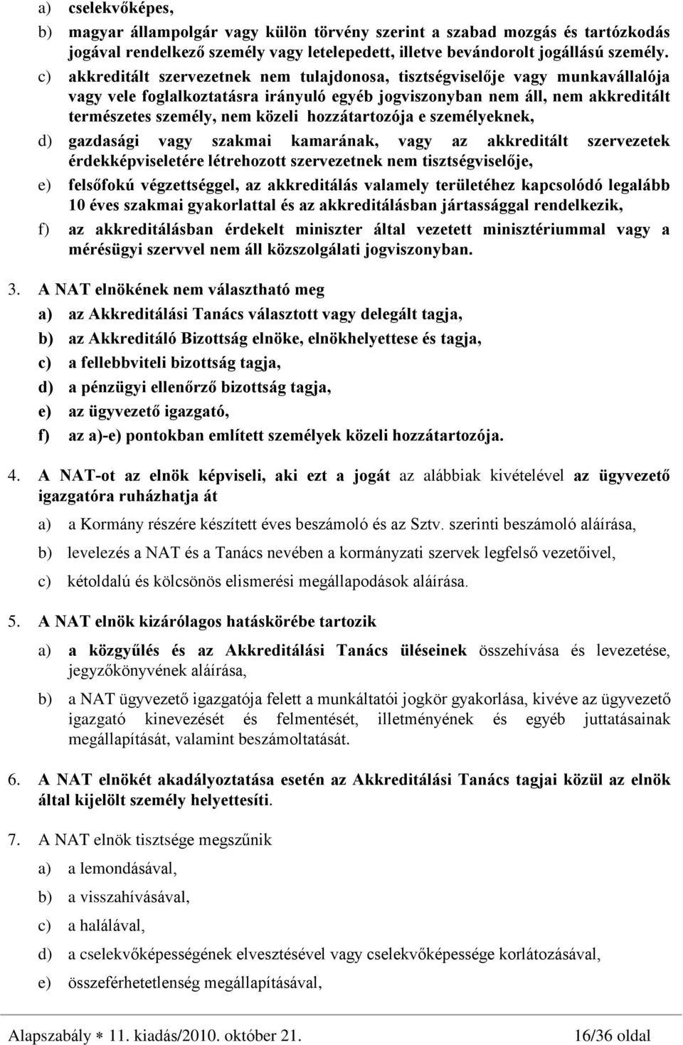 hozzátartozója e személyeknek, d) gazdasági vagy szakmai kamarának, vagy az akkreditált szervezetek érdekképviseletére létrehozott szervezetnek nem tisztségviselõje, e) felsõfokú végzettséggel, az