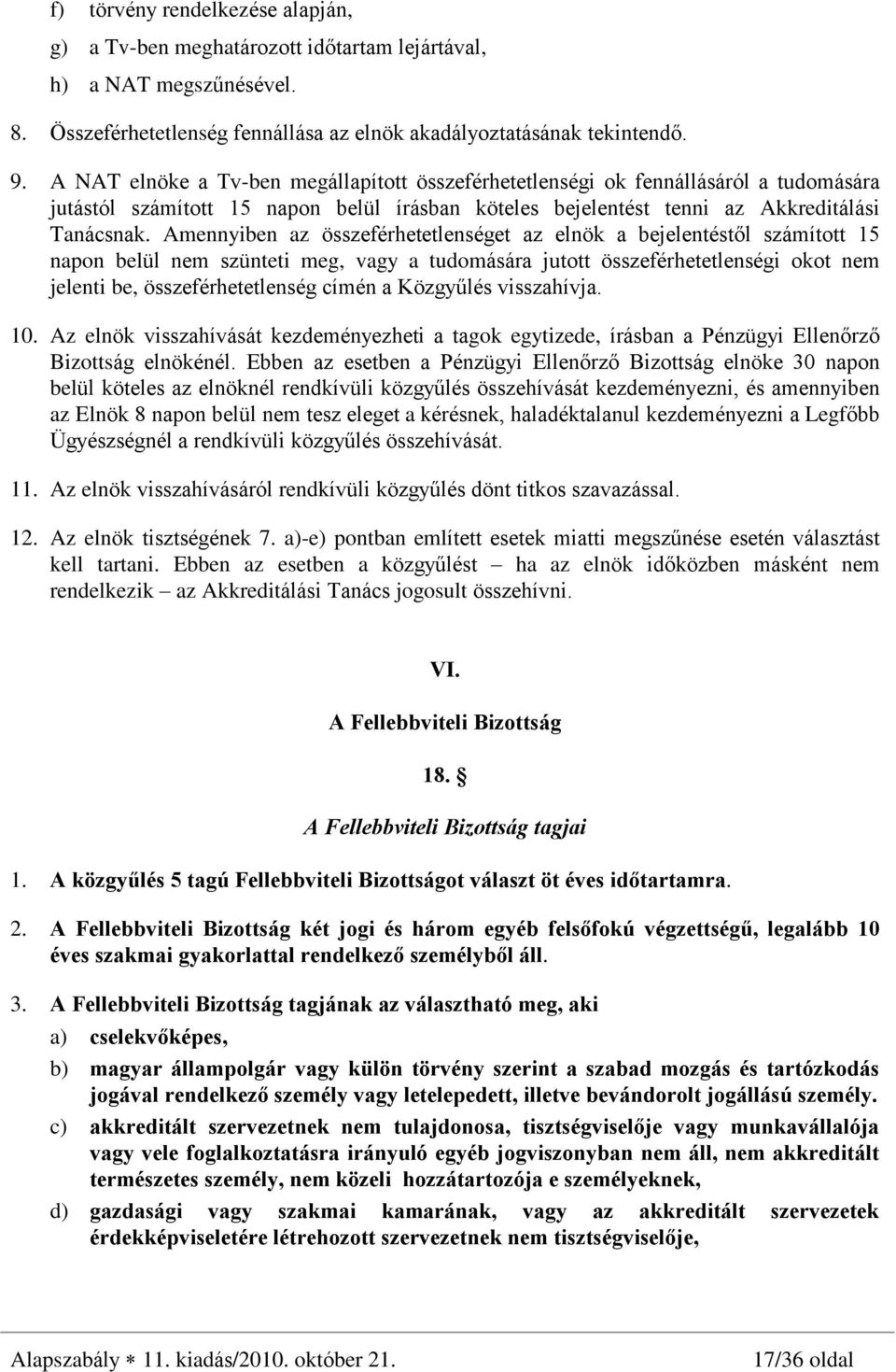 Amennyiben az összeférhetetlenséget az elnök a bejelentéstõl számított 15 napon belül nem szünteti meg, vagy a tudomására jutott összeférhetetlenségi okot nem jelenti be, összeférhetetlenség címén a