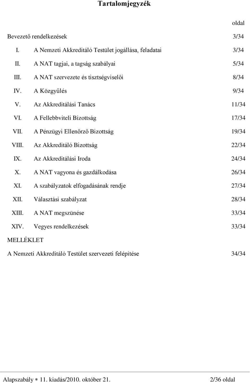 A Pénzügyi Ellenõrzõ Bizottság 19/34 VIII. Az Akkreditáló Bizottság 22/34 IX. Az Akkreditálási Iroda 24/34 X. A NAT vagyona és gazdálkodása 26/34 XI.