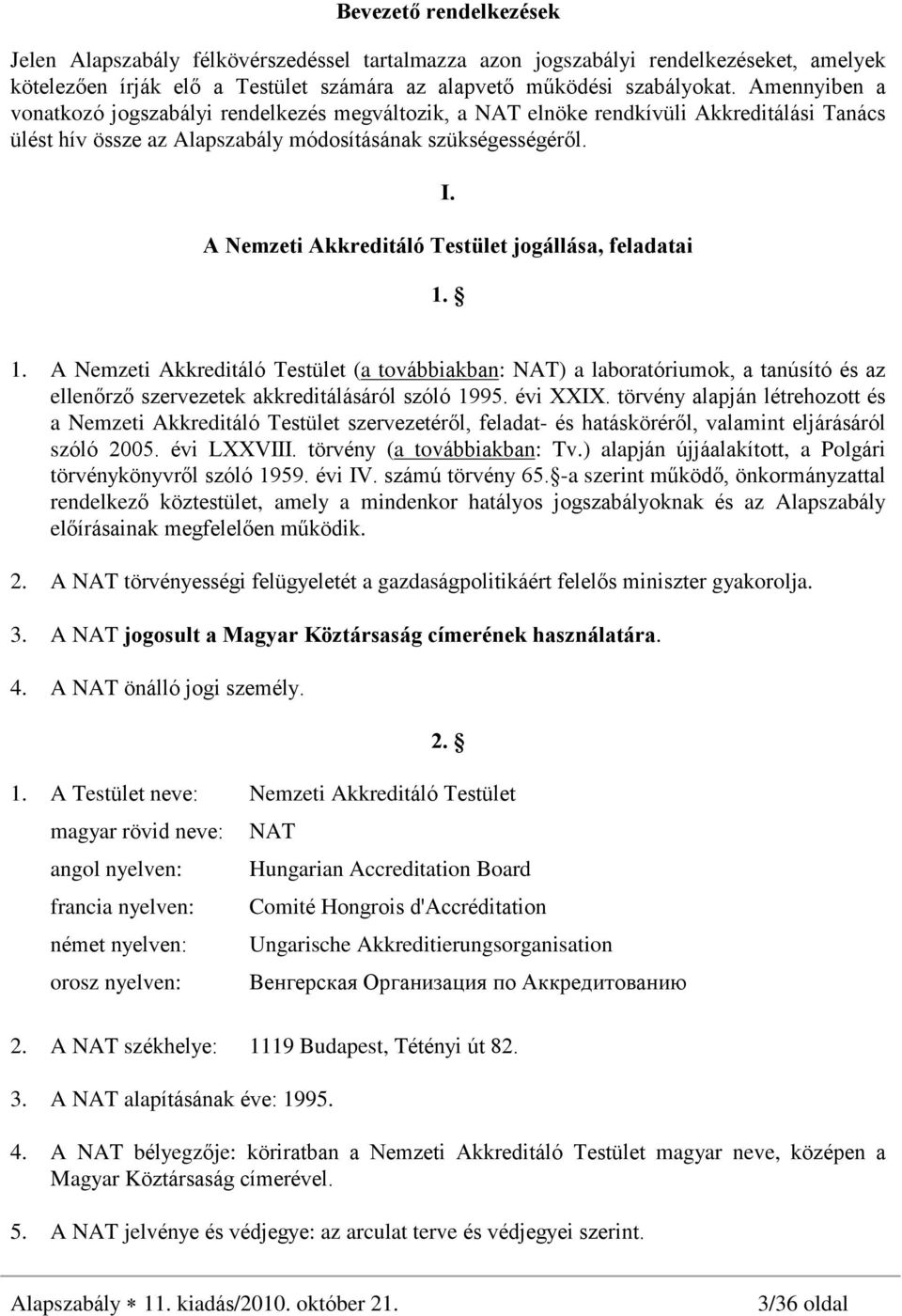 A Nemzeti Akkreditáló Testület jogállása, feladatai 1. 1. A Nemzeti Akkreditáló Testület (a továbbiakban: NAT) a laboratóriumok, a tanúsító és az ellenõrzõ szervezetek akkreditálásáról szóló 1995.